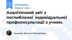 Аналітичний звіт з поглибленої  індивідуальної профконсультації з учнем.