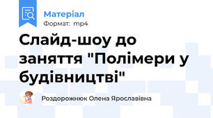 Слайд-шоу до заняття "Полімери у будівництві"