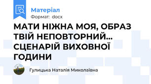 МАТИ НІЖНА МОЯ, ОБРАЗ ТВІЙ НЕПОВТОРНИЙ… СЦЕНАРІЙ ВИХОВНОЇ ГОДИНИ