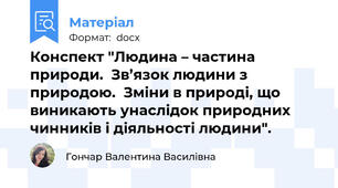 Конспект "Людина – частина природи.  Зв’язок людини з природою.  Зміни в природі, що виникають унаслідок природних чинників і діяльності людини".