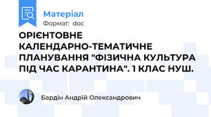 ОРІЄНТОВНЕ КАЛЕНДАРНО-ТЕМАТИЧНЕ ПЛАНУВАННЯ "ФІЗИЧНА КУЛЬТУРА ПІД ЧАС КАРАНТИНА". 1 КЛАС НУШ.