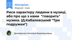 Риси характеру людини в музиці, або про що з нами  "говорить" музика. (Д.Кабалевський "Три подружки")