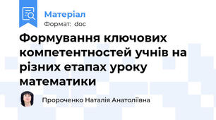 Формування ключових компетентностей учнів на різних етапах уроку математики