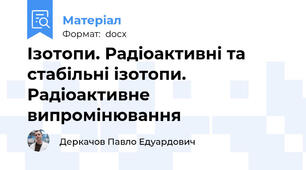 Ізотопи. Радіоактивні та стабільні ізотопи. Радіоактивне випромінювання