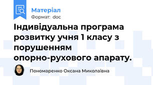 Індивідуальна програма розвитку учня 1 класу з порушенням опорно-рухового апарату.