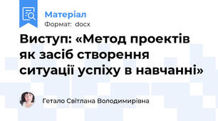Виступ: «Метод проектів як засіб створення ситуації успіху в навчанні»
