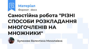 Самостійна робота "РІЗНІ СПОСОБИ РОЗКЛАДАННЯ МНОГОЧЛЕНІВ НА МНОЖНИКИ"