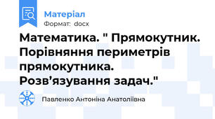 Математика. " Прямокутник. Порівняння периметрів прямокутника. Розв’язування задач."