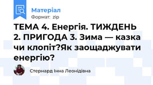 ТЕМА 4. Енергія. ТИЖДЕНЬ 2. ПРИГОДА 3. Зима — казка чи клопіт?Як заощаджувати енергію?