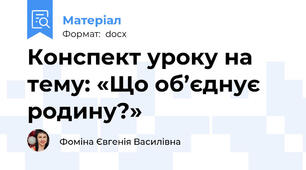 Конспект уроку на тему: «Що об’єднує родину?»