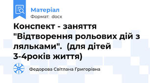 Конспект - заняття "Відтворення рольових дій з ляльками".  (для дітей 3-4років життя)
