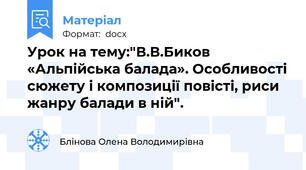 Урок на тему:"В.В.Биков «Альпійська балада». Особливості сюжету і композиції повісті, риси жанру балади в ній".