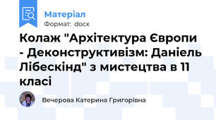 Колаж "Архітектура Європи - Деконструктивізм: Даніель Лібескінд" з мистецтва в 11 класі