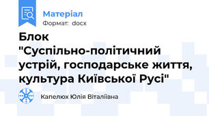Блок  "Суспільно-політичний устрій, господарське життя, культура Київської Русі"