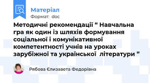 Методичні рекомендації “ Навчальна гра як один із шляхів формування соціальної і комунікативної компетентності учнів на уроках зарубіжної та української  літератури ”
