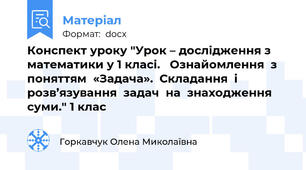 Конспект уроку "Урок – дослідження з математики у 1 класі.   Ознайомлення  з поняттям  «Задача».  Складання  і розв’язування  задач  на  знаходження  суми." 1 клас