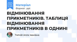 ВІДМІНЮВАННЯ ПРИКМЕТНИКІВ. ТАБЛИЦЯ ВІДМІНЮВАННЯ ПРИКМЕТНИКІВ В ОДНИНІ