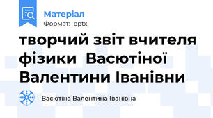 творчий звіт вчителя фізики  Васютіної Валентини Іванівни