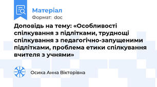 Доповідь на тему: «Особливості спілкування з підлітками, труднощі спілкування з педагогічно-запущеними підлітками, проблема етики спілкування вчителя з учнями»