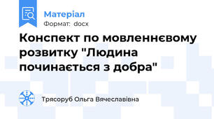 Конспект по мовленнєвому розвитку "Людина починається з добра"