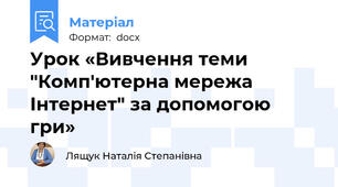 Урок «Вивчення теми "Комп'ютерна мережа Інтернет" за допомогою гри»