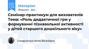 Семінар-практикум для вихователів Тема: «Роль дидактичної гри у формуванні пізнавальної активності у дітей старшого дошкільного віку»