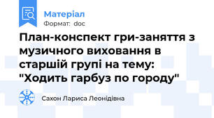 План-конспект гри-заняття з музичного виховання в старшій групі на тему: "Ходить гарбуз по городу"