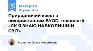 Природничий квест з використанням BYOD–технології  «ЯК Я ЗНАЮ НАВКОЛИШНІЙ СВІТ»