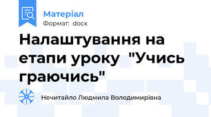 Налаштування на етапи уроку  "Учись граючись"