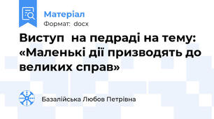 Виступ  на педраді на тему: «Маленькі дії призводять до великих справ»