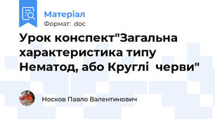 Урок конспект"Загальна характеристика типу Нематод, або Круглі  черви"