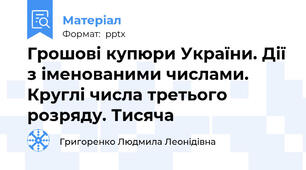 Грошові купюри України. Дії з іменованими числами. Круглі числа третього розряду. Тисяча