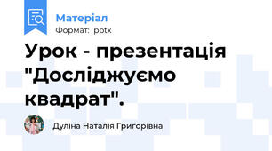Урок - презентація  "Досліджуємо квадрат".