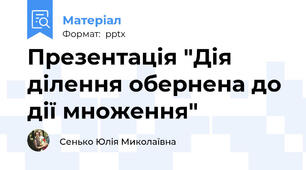 Презентація "Дія ділення обернена до дії множення"