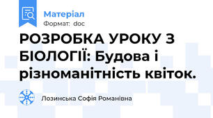 РОЗРОБКА УРОКУ З БІОЛОГІЇ: Будова і різноманітність квіток.