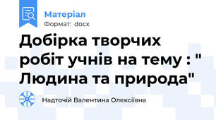 Добірка творчих робіт учнів на тему : " Людина та природа"