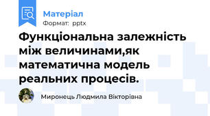 Функціональна залежність між величинами,як математична модель реальних процесів.