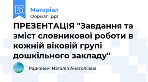 ПРЕЗЕНТАЦІЯ "Завдання та зміст словникової роботи в кожній віковій групі дошкільного закладу"