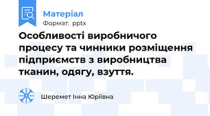 Особливості виробничого процесу та чинники розміщення підприємств з виробництва тканин, одягу, взуття.