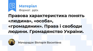 Правова характеристика понять «людина», «особа», «громадянин». Права і свободи людини. Громадянство України.