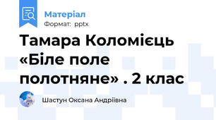 Тамара Коломієць «Біле поле полотняне» . 2 клас