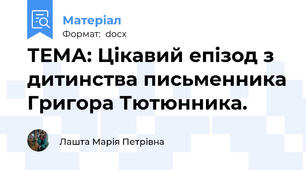 ТЕМА: Цікавий епізод з дитинства письменника Григора Тютюнника.
