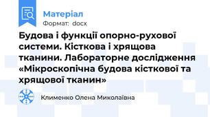 Будова і функції опорно-рухової системи. Кісткова і хрящова тканини. Лабораторне дослідження «Мікроскопічна будова кісткової та хрящової тканин»