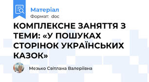 КОМПЛЕКСНЕ ЗАНЯТТЯ З ТЕМИ: «У ПОШУКАХ СТОРІНОК УКРАЇНСЬКИХ КАЗОК»