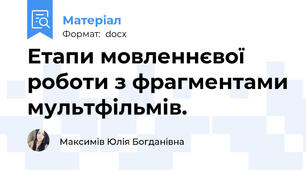 Етапи мовленнєвої роботи з фрагментами мультфільмів.