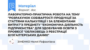 ЛАБОРАТОРНО-ПРАКТИЧНА РОБОТА НА ТЕМУ "РОЗРАХУНОК СОБІВАРТОСТІ ПРОДУКЦІЇ ЗА СТАТТЯМИ КАЛЬКУЛЯЦІЇ І ЗА ЕЛЕМЕНТАМИ ВИТРАТ"З ПРЕДМЕТУ "ЕКОНОМІЧНА ДІЯЛЬНІСТЬ ПІДПРИЄМСТВА" ДЛЯ ЗДОБУВАЧІВ ОСВІТИ З ПРОФЕСІЇ "ОБЛІКОВЕЦЬ З РЕЄСТРАЦІЇ БУХГАЛТЕРСЬКИХ ДАНИХ"