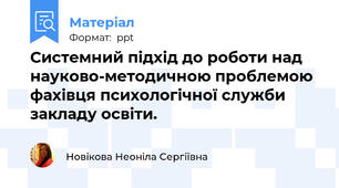Системний підхід до роботи над науково-методичною проблемою фахівця психологічної служби закладу освіти.