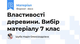 Властивості деревини. Вибір матеріалу 7 клас