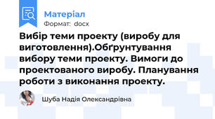 Вибір теми проекту (виробу для виготовлення).Обґрунтування вибору теми проекту. Вимоги до проектованого виробу. Планування роботи з виконання проекту.
