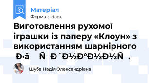 Виготовлення рухомої іграшки із паперу «Клоун» з використанням шарнірного з’єднання.